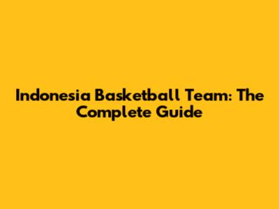 Indonesia Basketball Team: The Complete Guide