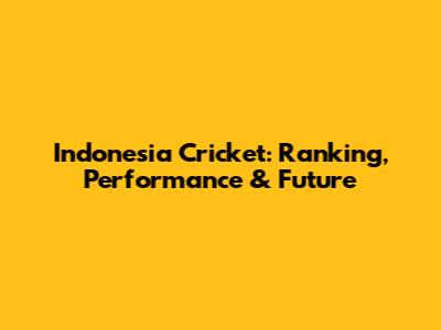 Indonesia Cricket: Ranking, Performance & Future