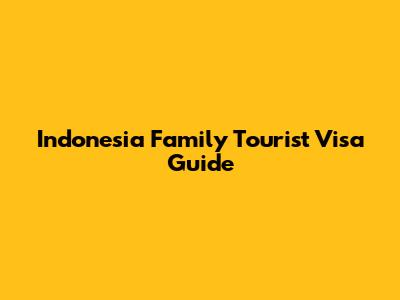 Indonesia Family Tourist Visa Guide
