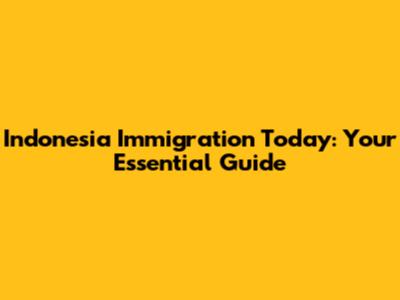 Indonesia Immigration Today: Your Essential Guide