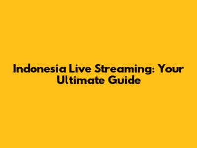 Indonesia Live Streaming: Your Ultimate Guide