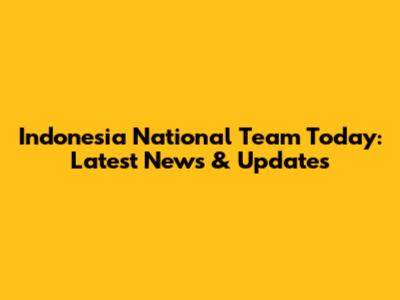 Indonesia National Team Today: Latest News & Updates