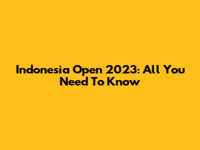Indonesia Open 2023: All You Need To Know