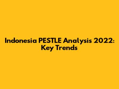 Indonesia PESTLE Analysis 2022: Key Trends
