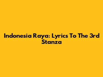Indonesia Raya: Lyrics To The 3rd Stanza