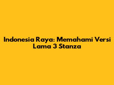 Indonesia Raya: Memahami Versi Lama 3 Stanza