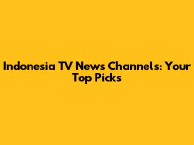 Indonesia TV News Channels: Your Top Picks