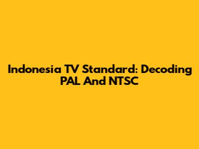 Indonesia TV Standard: Decoding PAL And NTSC