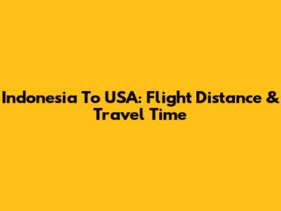Indonesia To USA: Flight Distance & Travel Time