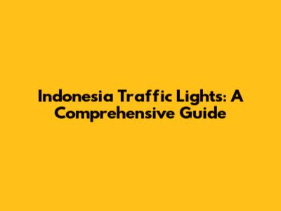 Indonesia Traffic Lights: A Comprehensive Guide