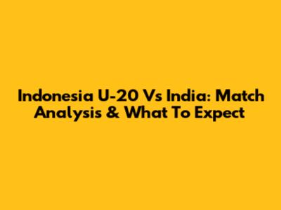 Indonesia U-20 Vs India: Match Analysis & What To Expect