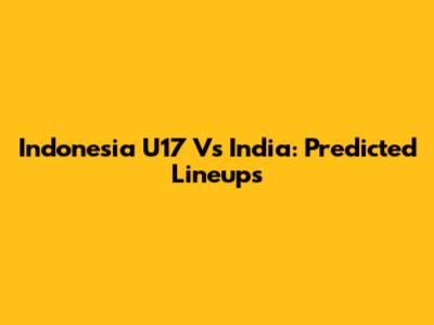 Indonesia U17 Vs India: Predicted Lineups