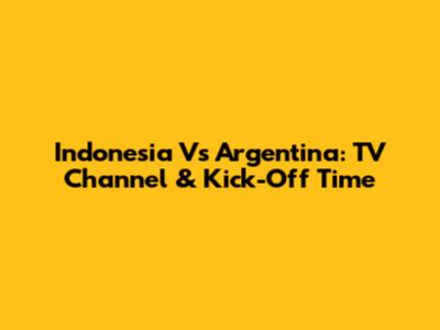 Indonesia Vs Argentina: TV Channel & Kick-Off Time