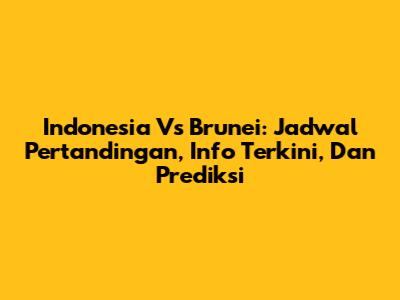 Indonesia Vs Brunei: Jadwal Pertandingan, Info Terkini, Dan Prediksi