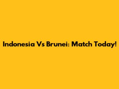 Indonesia Vs Brunei: Match Today!
