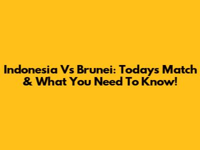 Indonesia Vs Brunei: Today's Match & What You Need To Know!
