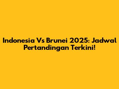 Indonesia Vs Brunei 2025: Jadwal Pertandingan Terkini!