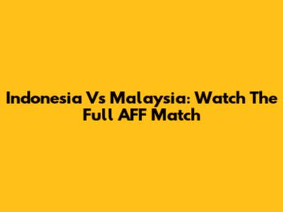 Indonesia Vs Malaysia: Watch The Full AFF Match