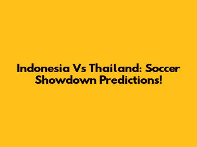 Indonesia Vs Thailand: Soccer Showdown Predictions!