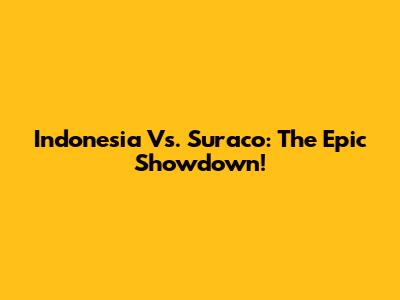 Indonesia Vs. Suraco: The Epic Showdown!