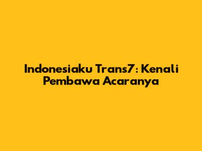Indonesiaku Trans7: Kenali Pembawa Acaranya