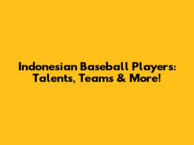 Indonesian Baseball Players: Talents, Teams & More!