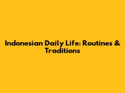 Indonesian Daily Life: Routines & Traditions
