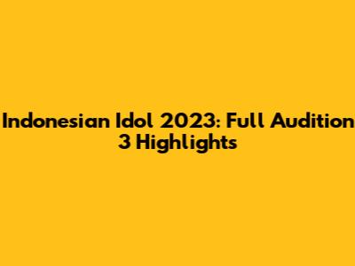 Indonesian Idol 2023: Full Audition 3 Highlights
