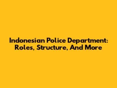 Indonesian Police Department: Roles, Structure, And More