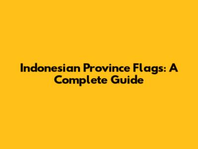 Indonesian Province Flags: A Complete Guide