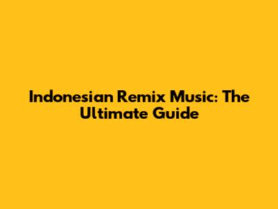 Indonesian Remix Music: The Ultimate Guide