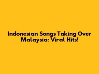 Indonesian Songs Taking Over Malaysia: Viral Hits!