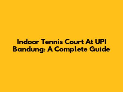 Indoor Tennis Court At UPI Bandung: A Complete Guide