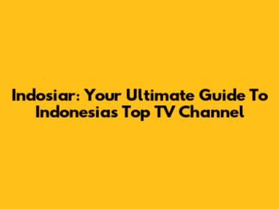Indosiar: Your Ultimate Guide To Indonesia's Top TV Channel