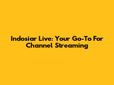 Indosiar Live: Your Go-To For Channel Streaming