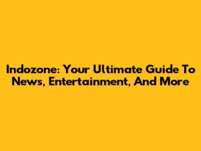 Indozone: Your Ultimate Guide To News, Entertainment, And More