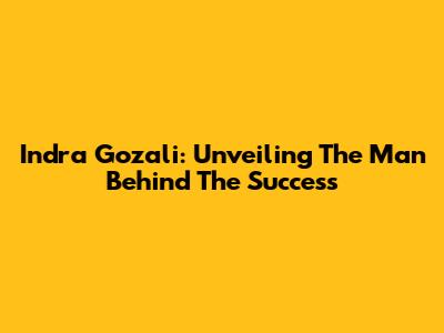 Indra Gozali: Unveiling The Man Behind The Success