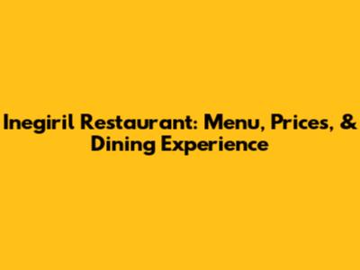 Inegiril Restaurant: Menu, Prices, & Dining Experience