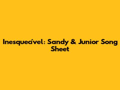 Inesquecível: Sandy & Junior Song Sheet