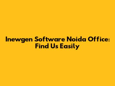 Inewgen Software Noida Office: Find Us Easily