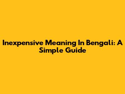Inexpensive Meaning In Bengali: A Simple Guide
