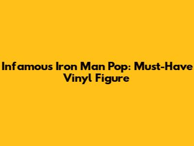 Infamous Iron Man Pop: Must-Have Vinyl Figure