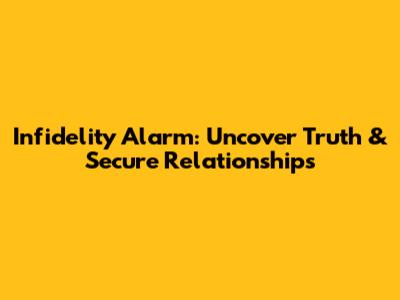 Infidelity Alarm: Uncover Truth & Secure Relationships