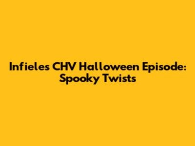 Infieles CHV Halloween Episode: Spooky Twists