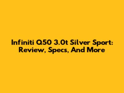 Infiniti Q50 3.0t Silver Sport: Review, Specs, And More