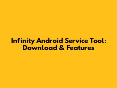 Infinity Android Service Tool: Download & Features