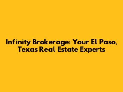 Infinity Brokerage: Your El Paso, Texas Real Estate Experts