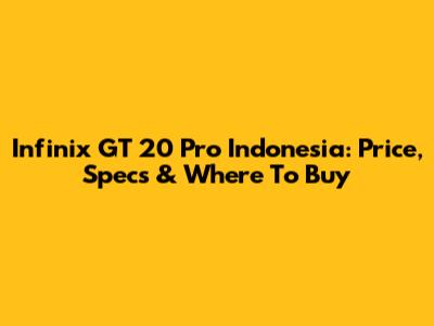 Infinix GT 20 Pro Indonesia: Price, Specs & Where To Buy