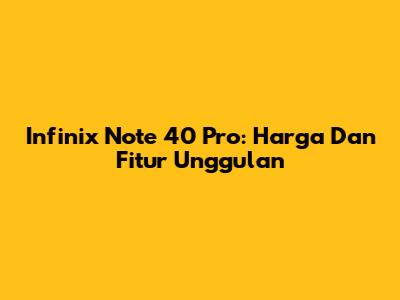 Infinix Note 40 Pro: Harga Dan Fitur Unggulan