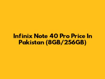 Infinix Note 40 Pro Price In Pakistan (8GB/256GB)